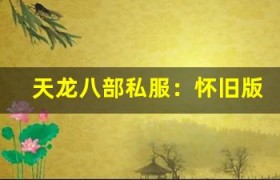 天龙八部私服：怀旧版开启，老玩家回归必玩，福利多多！